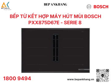 Bếp từ kết hợp máy hút mùi Bosch PXX875D67E Serie 8 - Made in Spain